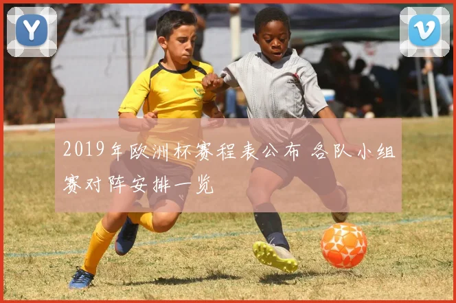 2019年欧洲杯赛程表公布 各队小组赛对阵安排一览