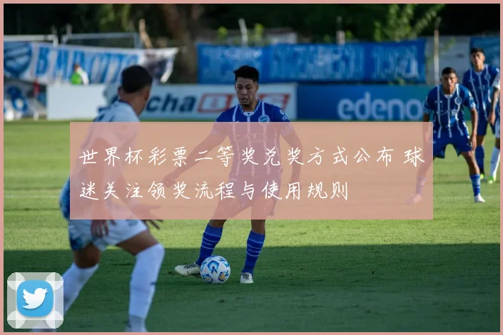 世界杯彩票二等奖兑奖方式公布 球迷关注领奖流程与使用规则
